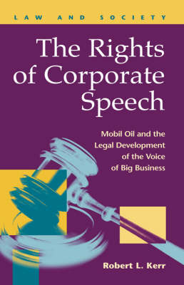 The Rights of Corporate Speech: Mobil Oil and the Legal Development of the Voice of Big Business (Hardback)