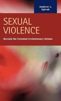 Sexual Violence: Beyond the Feminist - Evolutionary Debate (Hardback)