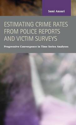 Estimating Crime Rates from Police Reports and Victim Surveys: Progressive Convergence in Time Series Analyses (Hardback)