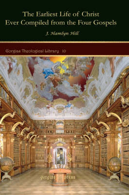 The Earliest Life of Christ Ever Compiled from the Four Gospels: The "Diatessaron" of Tatian - Gorgias Theological Library (Hardback)