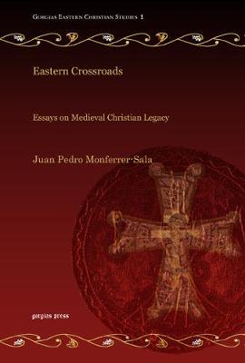 Eastern Crossroads: Essays on Medieval Christian Legacy - Gorgias Eastern Christianity Studies (Hardback)