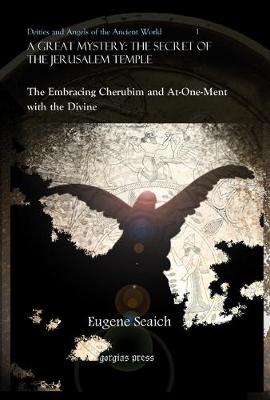 Great Mystery: The Secret of the Jerusalem Temple: The Embracing Cherubim and At-one-ment with the Divine - Deities and Angels of the Ancient World (Hardback)