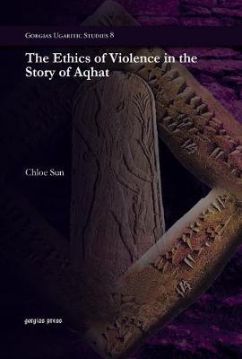 The Ethics of Violence in the Story of Aqhat - Gorgias Dissertations 9 (Hardback)