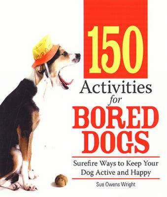 150 Activities for Bored Dogs: Surefire Ways to Keep Your Dog Active and Happy (Paperback)