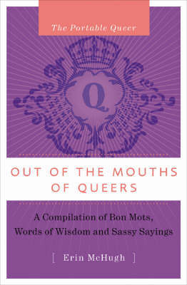 Out of the Mouths of Queers: A Compilation of Bon Mots, Words of Wisdom and Sassy Sayings - Portable Queer v. 1 (Hardback)