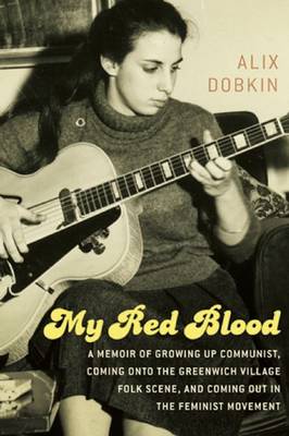 My Red Blood: A Memoir of Growing Up Communist, Coming onto the Greenwich Village Folk Music Scene and Coming Out in the Feminist Move (Paperback)