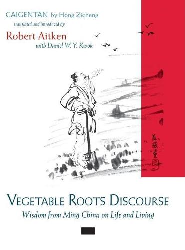 Vegetable Roots Discourse: Wisdom from Ming China on Life and Living (Hardback)