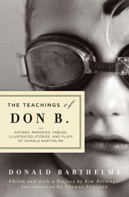 The Teachings of Don B.: Satires, Parodies, Fables, Illustrated Stories and Plays of Donald Barthelme (Paperback)