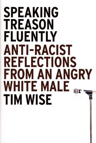 Speaking Treason Fluently: Anti-racist Reflections from an Angry White Male (Paperback)