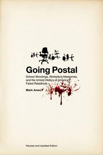 Going Postal: School Shootings, Workplace Massacres, and the Untold History of America's Failed Rebellions (Paperback)