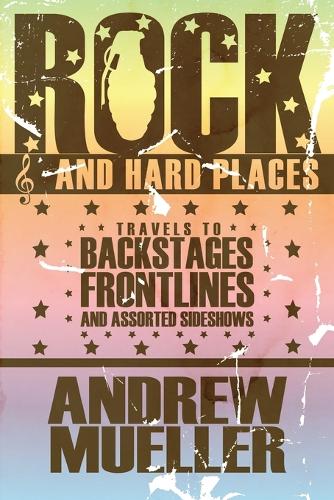 Rock and Hard Places: Travels to Backstages, Frontlines and Assorted Sideshows (Paperback)