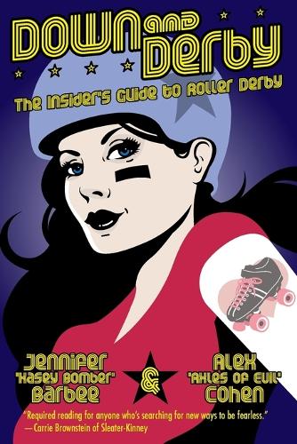 Down and Derby: The Insider's Guide to Roller Derby (Paperback)
