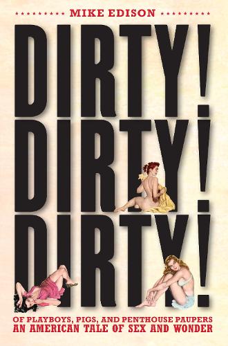 Dirty! Dirty! Dirty!: Of Playboys, Pigs, and Penthouse Paupers?an American Tale of Sex and Wonder (Paperback)