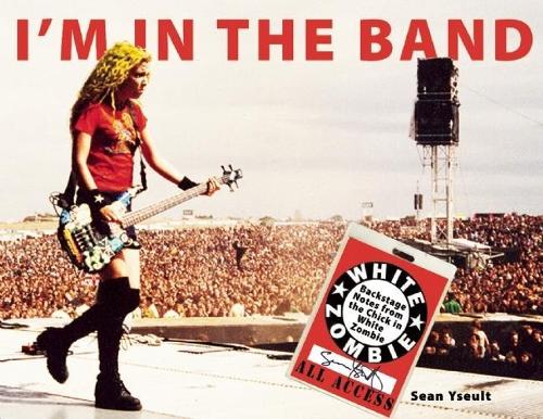 I'm In the Band: Backstage Notes from the Chick in White Zombie (Paperback)