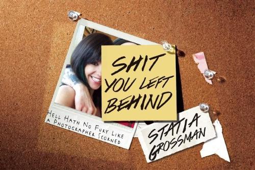 Shit You Left Behind: Hell Hath No Fury Like a Photographer Scorned (Paperback)