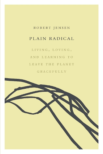 Plain Radical: Living, Loving and Learning to Leave the Planet Gracefully (Paperback)