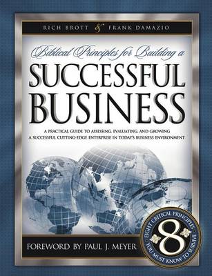 Biblical Principles for Building a Successful Business: A Practical Guide to Assessing, Evaluating, and Growing a Successful Cutting-edge Enterprise (Paperback)