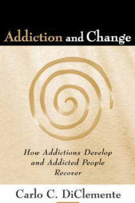 Addiction and Change, First Edition: How Addictions Develop and Addicted People Recover - Guilford Substance Abuse (Paperback)