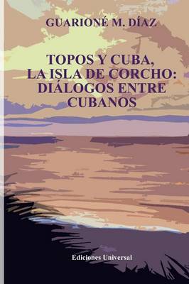 Topos Y Cuba, La Isla de Corcho. Di logos Entre Cubanos, (Paperback)