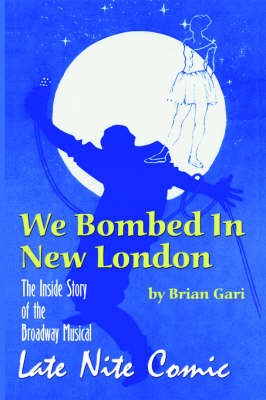 We Bombed in New London: The Inside Story of the Broadway Musical Late Nite Comic (Paperback)