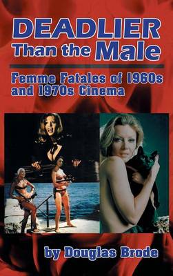 Deadlier Than the Male: Femme Fatales in 1960s and 1970s Cinema (Hardback) (Hardback)