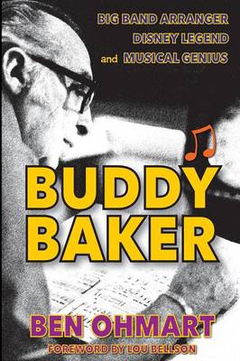 Buddy Baker: Big Band Arranger, Disney Legend & Musical Genius (Paperback)