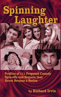 Spinning Laughter: Profiles of 111 Proposed Comedy Spin-Offs and Sequels That Never Became a Series (Hardback) (Hardback)