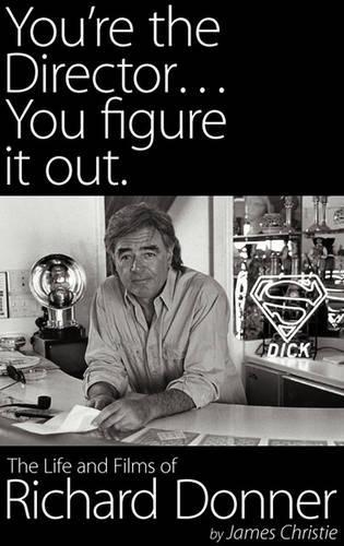 You're the Director...You Figure It Out. the Life and Films of Richard Donner (Hardback)