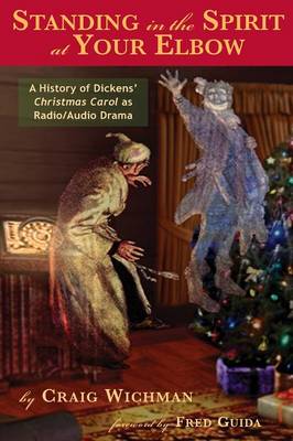 Standing in the Spirit at Your Elbow: A History of Dicken's Christmas Carol as Radio/Audio Drama (Paperback)
