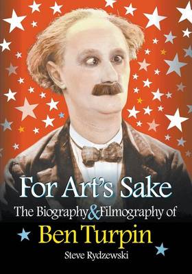 For Art's Sake: The Biography & Filmography of Ben Turpin (Paperback)