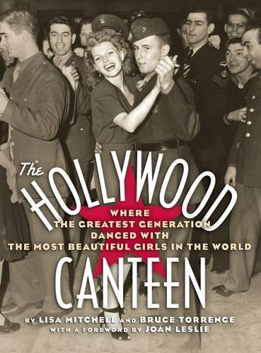The Hollywood Canteen: Where the Greatest Generation Danced with the Most Beautiful Girls in the World (Hardback) (Hardback)