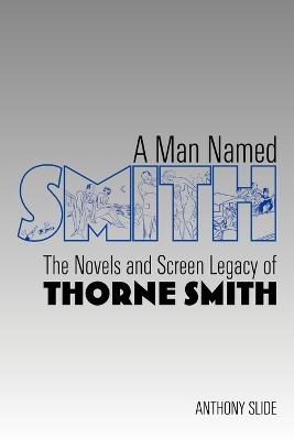 A Man Named Smith: The Novels and Screen Legacy of Thorne Smith (Paperback)