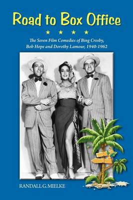 Road to Box Office - The Seven Film Comedies of Bing Crosby, Bob Hope and Dorothy Lamour, 1940-1962 (Paperback)