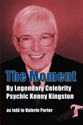 The Moment: By Legendary Celebrity Psychic Kenny Kingston as Told to Valerie Porter (Paperback)