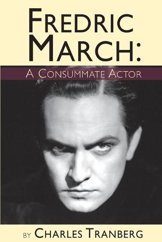 Fredric March - A Consummate Actor (Paperback)