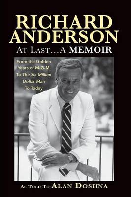 Richard Anderson: At Last... a Memoir, from the Golden Years of M-G-M and the Six Million Dollar Man to Now (Paperback)