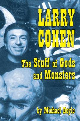 Larry Cohen: The Stuff of Gods and Monsters (Paperback)