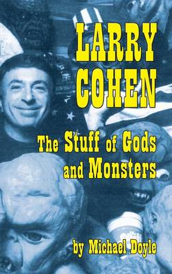 Larry Cohen: The Stuff of Gods and Monsters (Hardback) (Hardback)