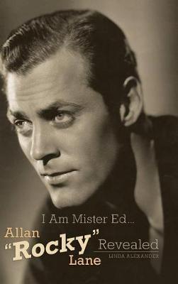 I Am Mister Ed...Allan Rocky Lane Revealed (Hardback) (Hardback)