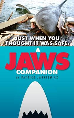 Just When You Thought It Was Safe: A Jaws Companion (Hardback) (Hardback)
