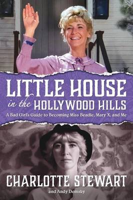 Little House in the Hollywood Hills: A Bad Girl's Guide to Becoming Miss Beadle, Mary X, and Me (Paperback)