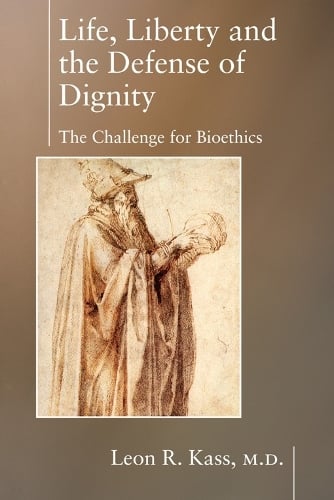 Life Liberty & the Defense of Dignity: The Challenge for Bioethics (Paperback)