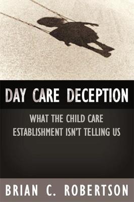 Day Care Deception: What the Child Care Establishment Isn't Telling Us (Paperback)