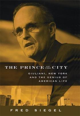 The Prince of the City: Giuliani, New York, and the Genius of American Life (Hardback)