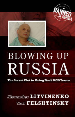Blowing Up Russia: The Secret Plot to Bring Back KGB Terror (Hardback)