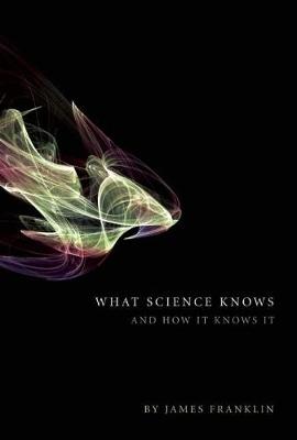 What Science Knows: And How It Knows It (Hardback)