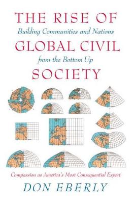 The Rise of Global Civil Society: Building Communities and Nations from the Bottom Up (Hardback)