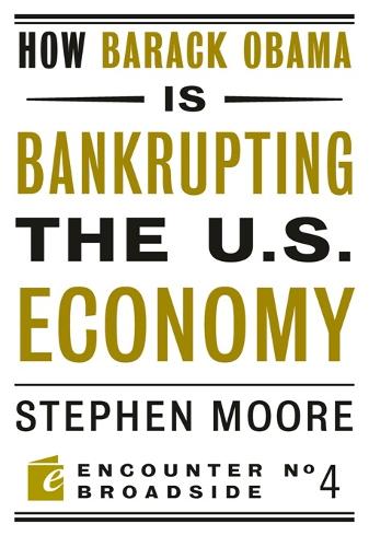 How Barack Obama is Bankrupting the U.S. Economy - Encounter Broadsides (Paperback)
