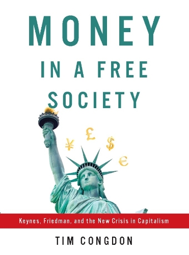 Money in a Free Society: Keynes, Friedman, and the New Crisis in Capitalism (Hardback)