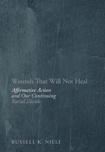 Wounds That Will Not Heal: Affirmative Action and Our Continuing Racial Divide (Hardback)